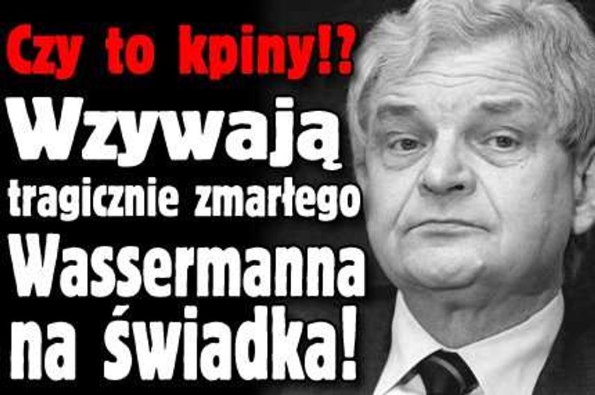 Ś.P. Wassermann wezwany na świadka!