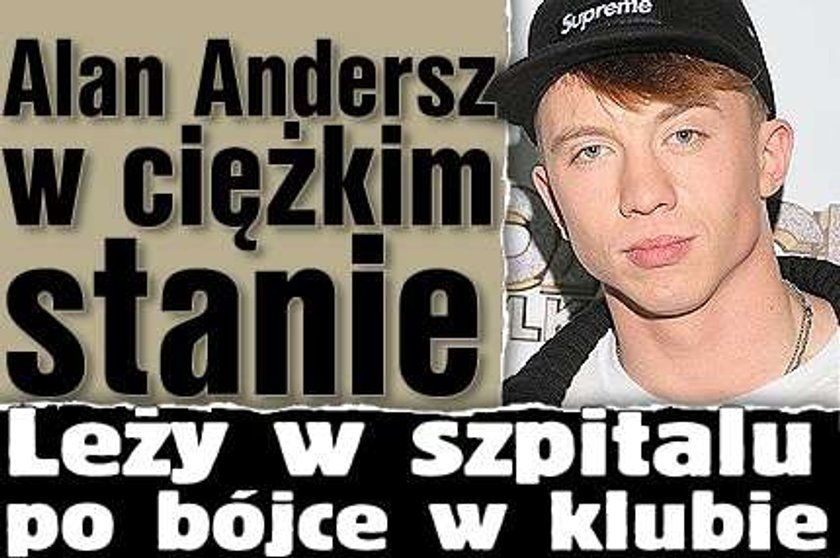 Alan Andersz w ciężkim stanie. Leży w szpitalu po bójce w klubie