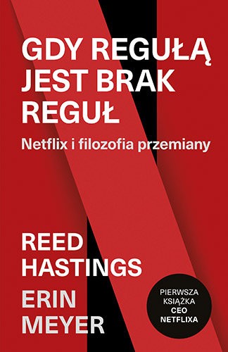 Erin Meyer, Reed Hastings, "Gdy regułą jest brak reguł. Netflix i filozofia przemiany" 