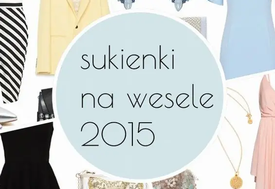 Sukienki na wesele 2015 w gotowych stylizacjach. Skopiuj je od razu!