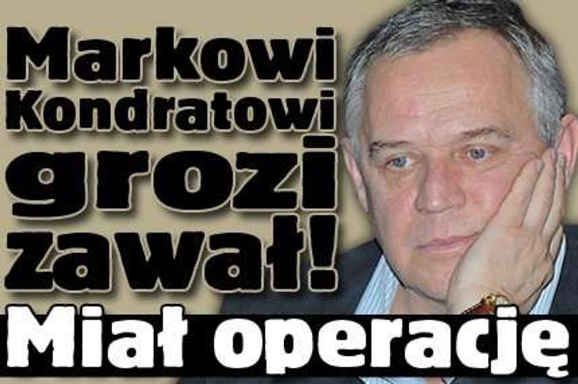 Markowi Kondratowi grozi zawał! Miał operację