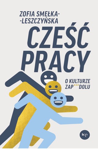 Zofia Smełka-Leszczyńska, „Cześć pracy. O kulturze zap***dolu”, Wydawnictwo Krytyki Politycznej 2024