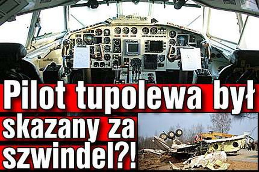 Pilot tupolewa był skazany za szwindel?!