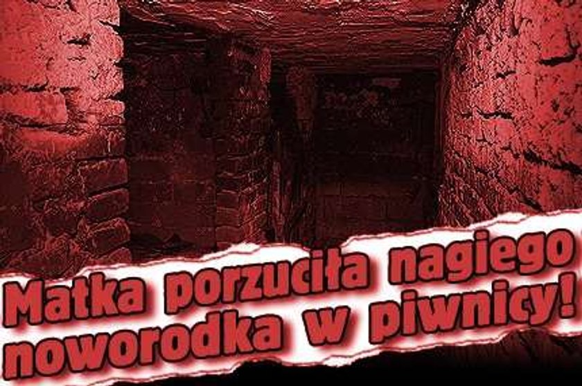 Matka porzuciła nagiego noworodka w piwnicy!