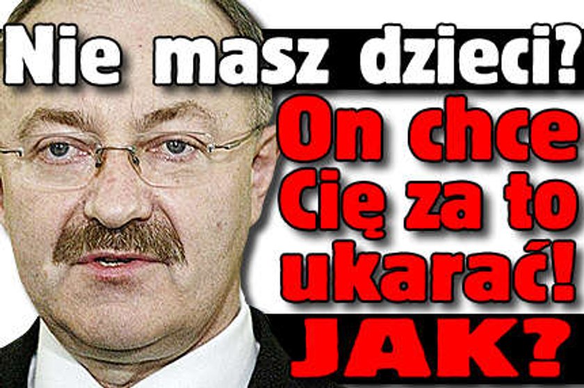 Nie masz dzieci? On chce Cię za to ukarać! Jak?