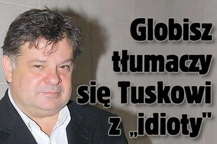 Globisz tłumaczy się Tuskowi z "idioty"