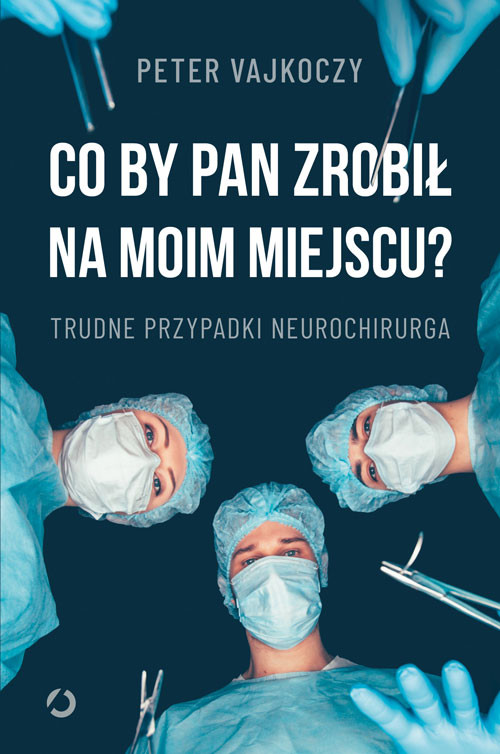 &quot;Co by pan zrobił na moim miejscu? Trudne przypadki neurochirurga&quot; – okładka