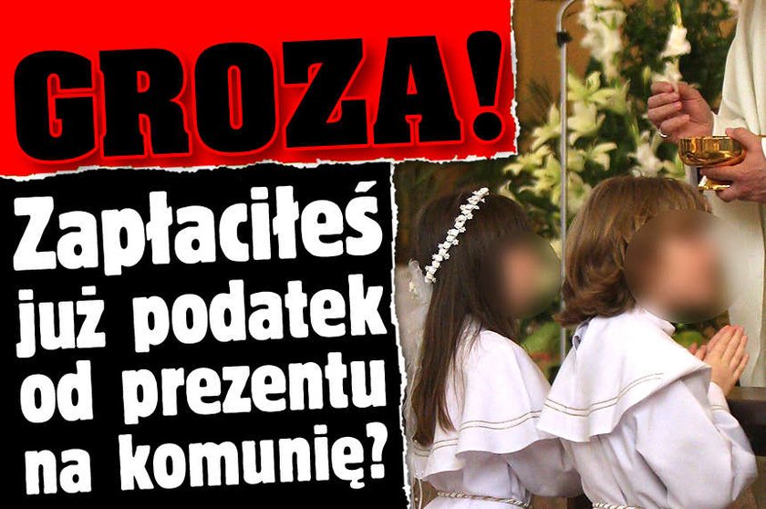 Groza Zapłaciłeś już podatek od prezentu na komunię