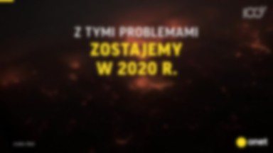 Z tymi problemami zostajemy w 2020 r.