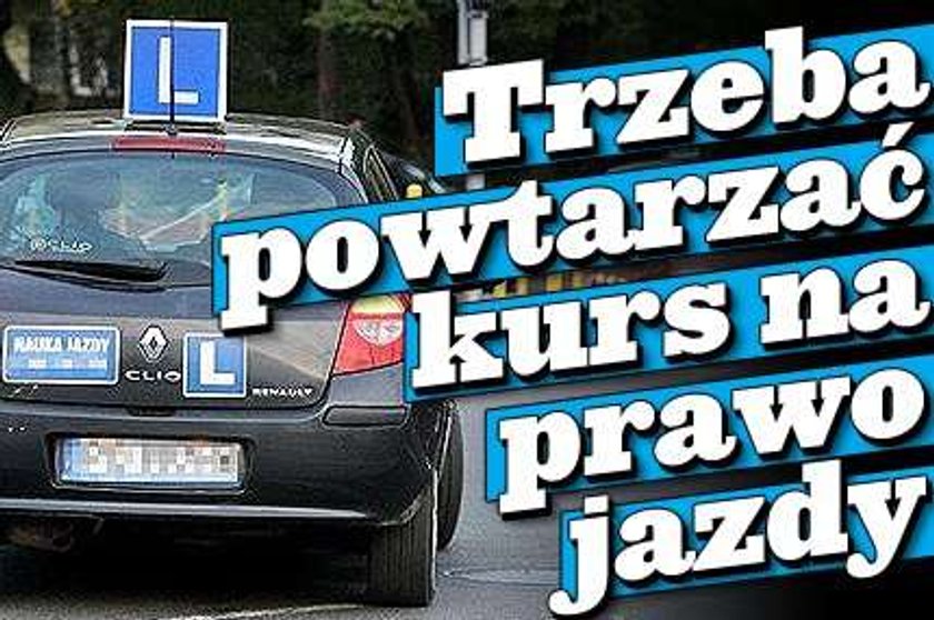 Trzeba powtarzać kurs na prawo jazdy!