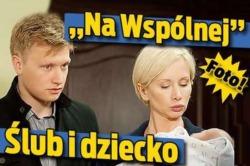 "Na Wspólnej". Ślub i dziecko. Foto