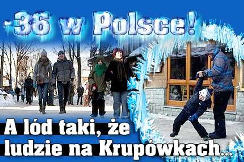 -36 stopni w Polsce! A lód taki, że ludzie na Krupówkach...