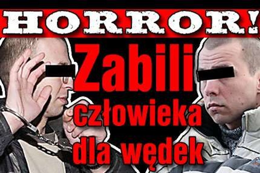 Horror! Zabili człowieka dla wędek!