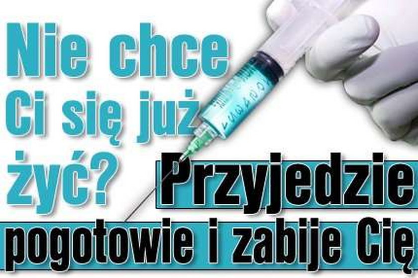 Nie chce Ci się żyć? Przyjedzie pogotowie i zabije Cię