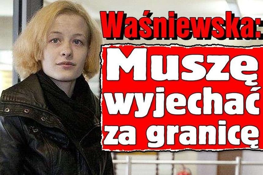 Waśniewska: Muszę wyjechać za granicę