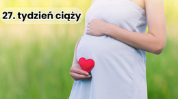 27. tydzień ciąży, czyli koniec drugiego trymestru. Rozwój dziecka i zmiany w ciele kobiety