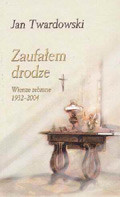 Zaufałem drodze. Wiersze zebrane 1932-2004