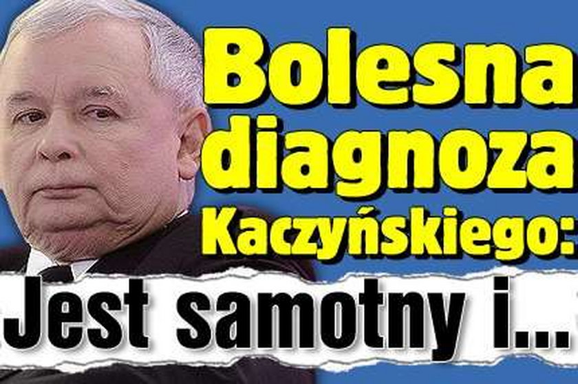 Bolesna diagnoza Kaczyńskiego: Jest samotny i...