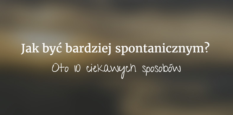 jak być bardziej spontanicznym, fot. materiały prywatne