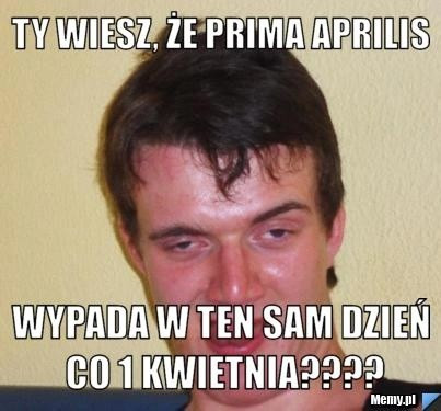 Dzisiaj prima aprilis. Te memy rozbawią cię do łez