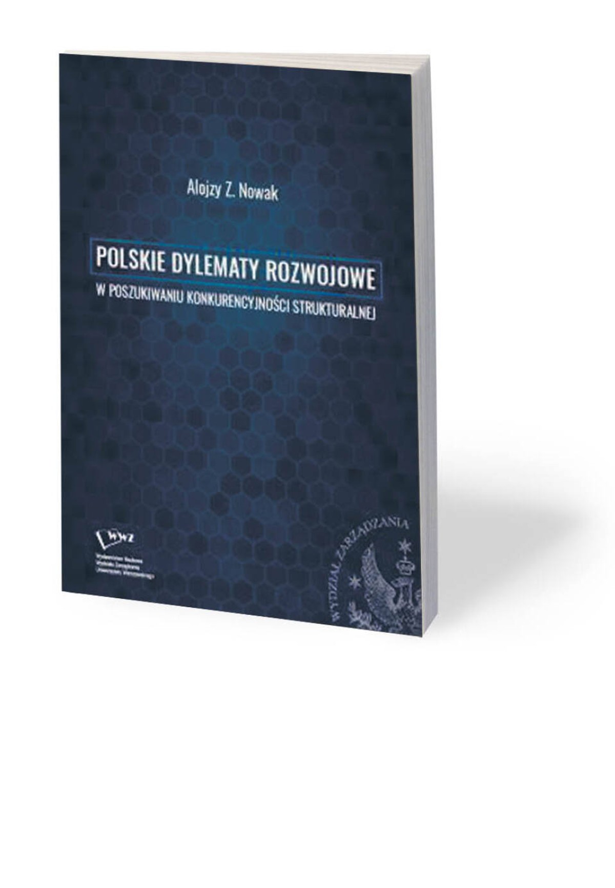 Alojzy Nowak, „Polskie dylematy rozwojowe. W poszukiwaniu konkurencyjności strukturalnej”, Wydawnictwo Naukowe Wydziału Zarządzania UW, Warszawa 2020