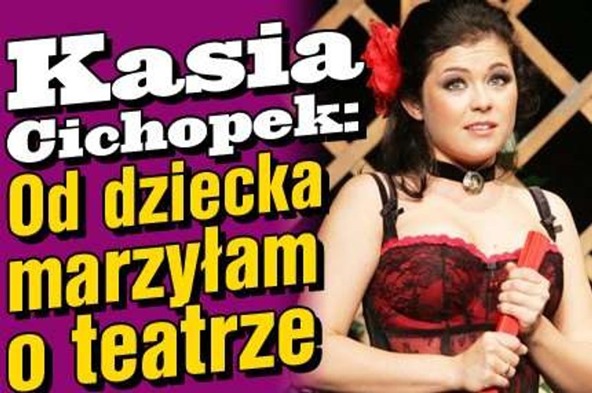 Cichopek: Od dziecka marzyłam o teatrze