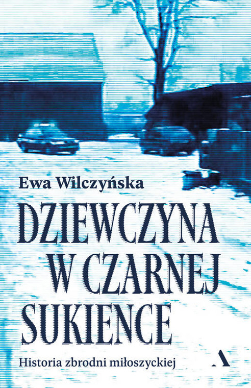 Książka Ewy Wilczyńskiej "Dziewczyna w czarnej sukience. Historia zbrodni miłoszyckiej"