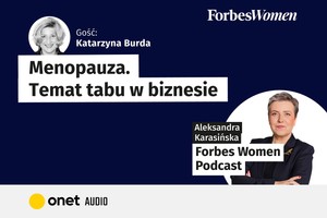 Podcast Forbes Women. Menopauza to wciąż temat tabu w biznesie