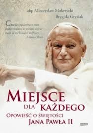 "Miejsce dla każdego. Opowieść o świętości Jana Pawła II" Mieczysław Mokrzycki, Brygida Grysiak