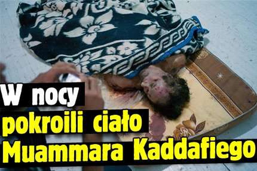 W nocy pokroili ciało Muammara Kaddafiego