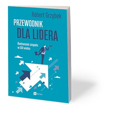 Robert Grzybek, „Przewodnik dla lidera. Budowanie zespołu w XXI wieku”, MT Biznes, Warszawa 2017