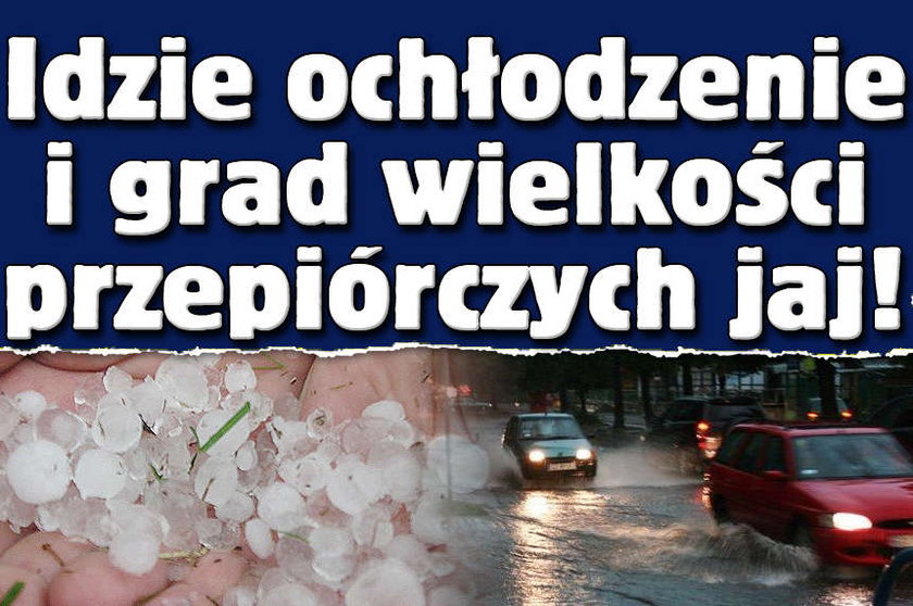 Idzie ochłodzenie i grad wielkości przepiórczych jaj!