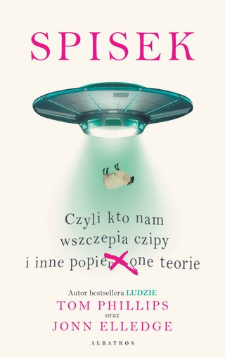 Tom Phillips, Jonn Elledge, „Spisek, czyli kto nam wszczepia czipy i inne popie***one teorie”, przeł. Maria Gębicka-Frąc, Wydawnictwo Albatros, Warszawa 2023