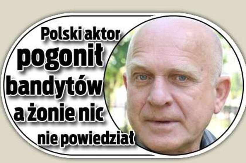 Polski aktor pogonił bandytów, a żonie nic nie powiedział