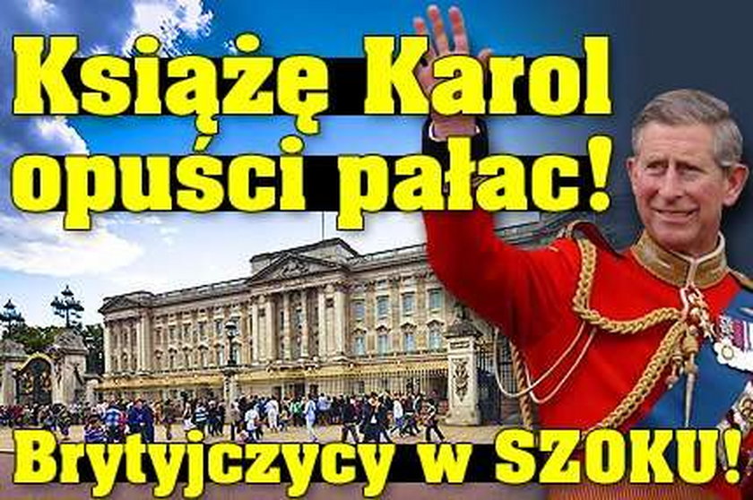 Książę Karol opuści pałac! Szok w Wielkiej Brytanii