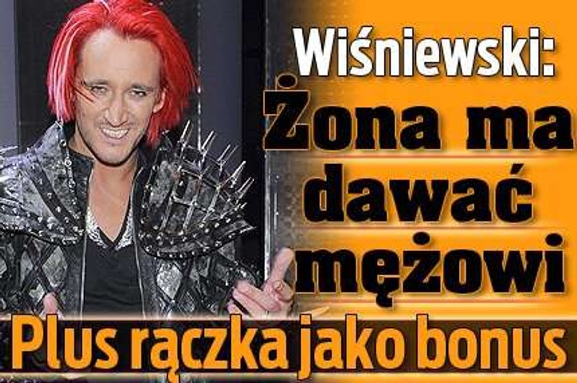 Wiśniewski: Żona ma dawać mężowi. Plus rączka jako bonus