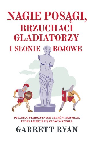 Garrett Ryan, „Nagie posągi, brzuchaci gladiatorzy i słonie bojowe”, przeł. Tomasz Hornowski, Rebis, Kraków 2023