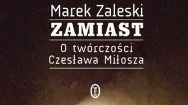 Rok później. Recenzja książki "Zamiast. O twórczości Czesława Miłosza"