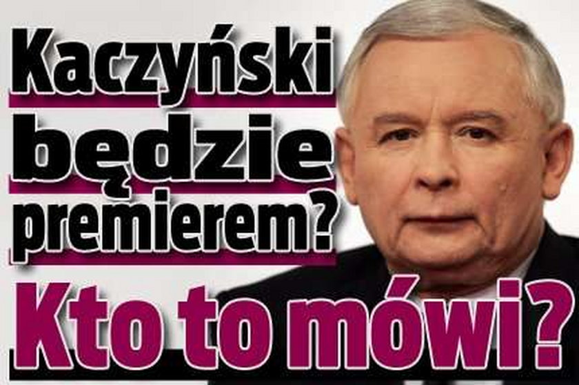 Kaczyński będzie premierem! Kto to mówi?
