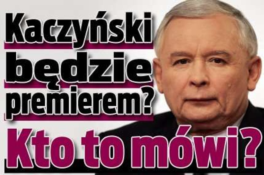 Kaczyński będzie premierem! Kto to mówi?