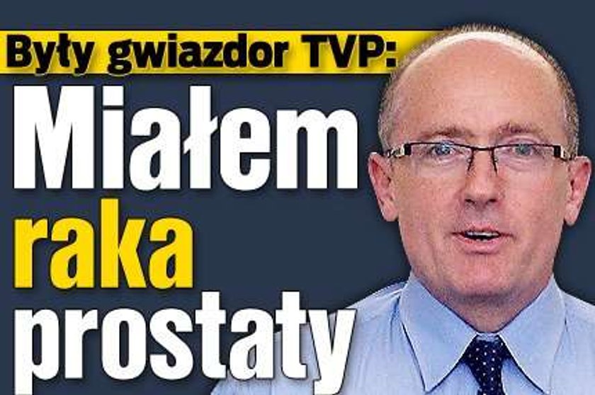 Były gwiazdor TVP: Miałem raka prostaty