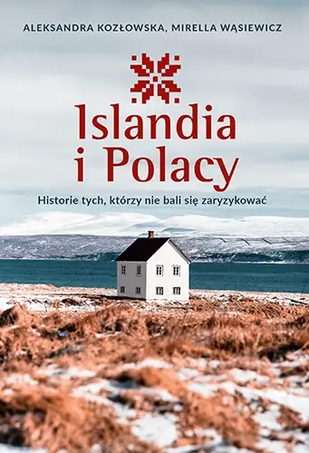 &quot;Islandia i Polacy. Historie tych, którzy nie bali się zaryzykować&quot;