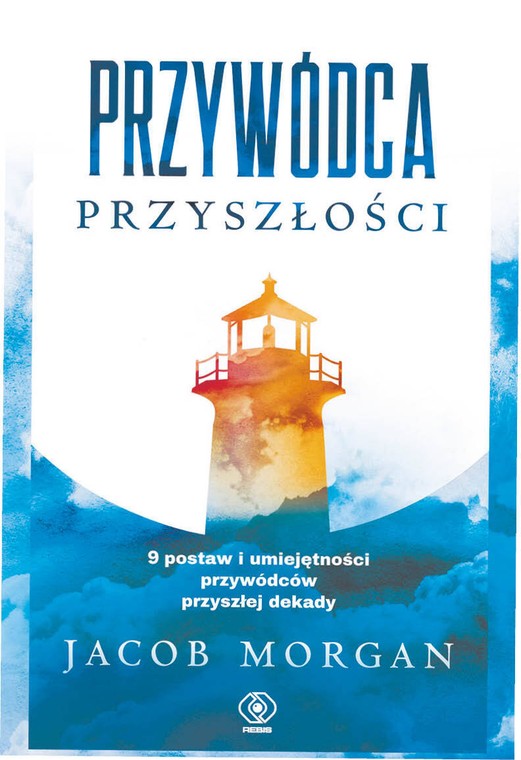 Jacob Morgan, „Przywódca przyszłości. 9 postaw i umiejętności przywódców przyszłej dekady”, tłum. Marlena Justyna, Dom Wydawniczy Rebis, Poznań 2022