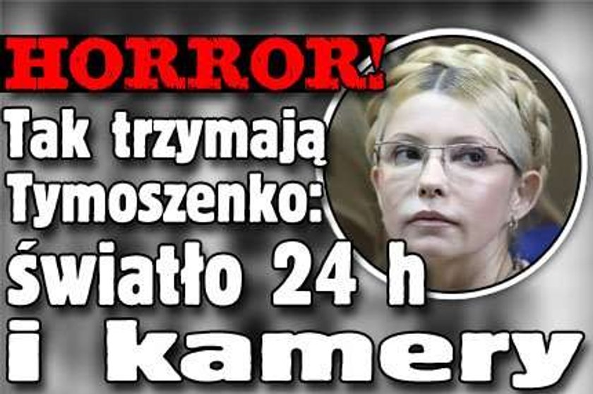 Horror! Tak trzymają Tymoszenko: światło 24 h i kamery