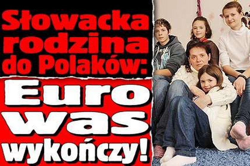 Słowacka rodzina: Polacy, euro was wykończy!
