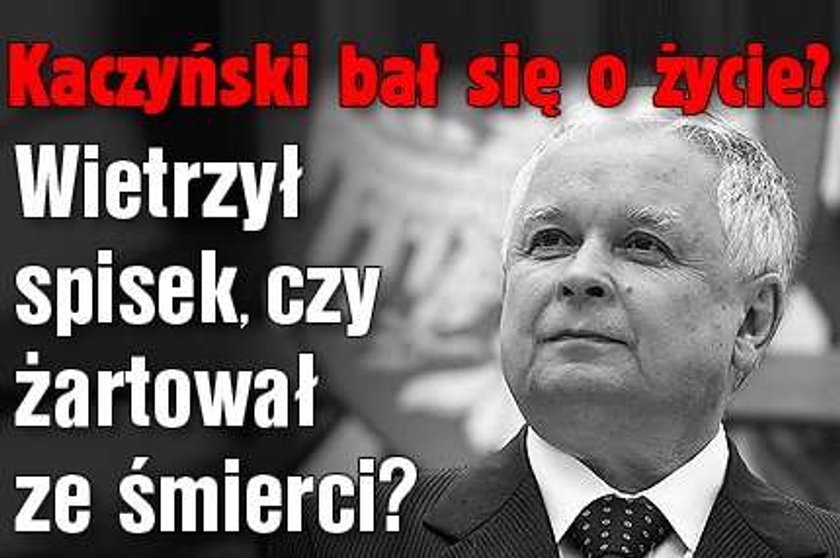 Kaczyński bał się o życie? Wietrzył spisek, czy żartował ze śmierci?