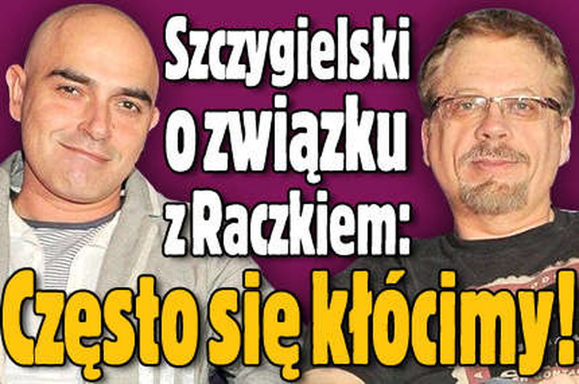 Raczek i Szczygielski często się kłócą