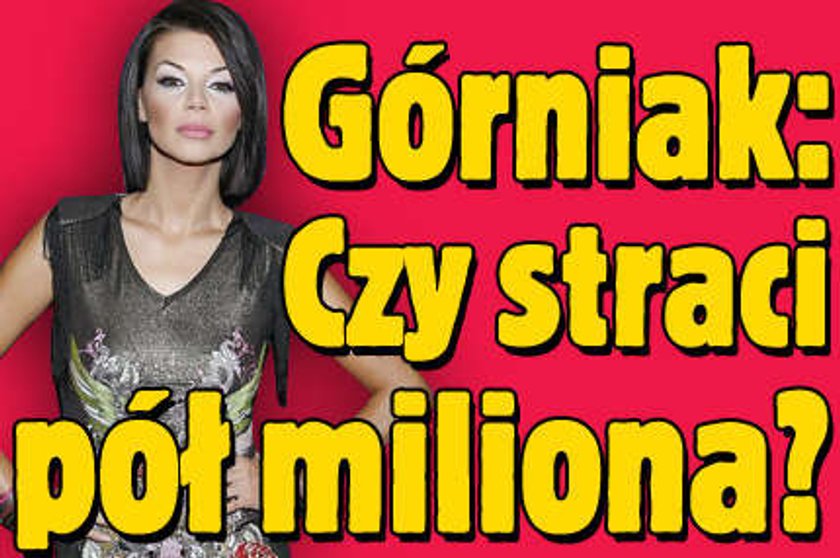 Górniak może stracić pół miliona!