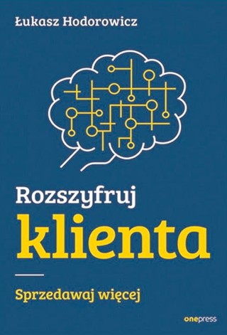 Łukasz Hodorowicz, „Rozszyfruj klienta. Sprzedawaj więcej”, Helion/OnePress, Gliwice 2022