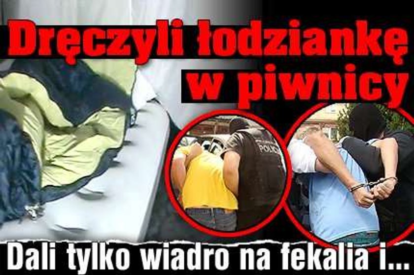 Dręczyli łodziankę w piwnicy. Dali tylko wiadro na fekalia i...